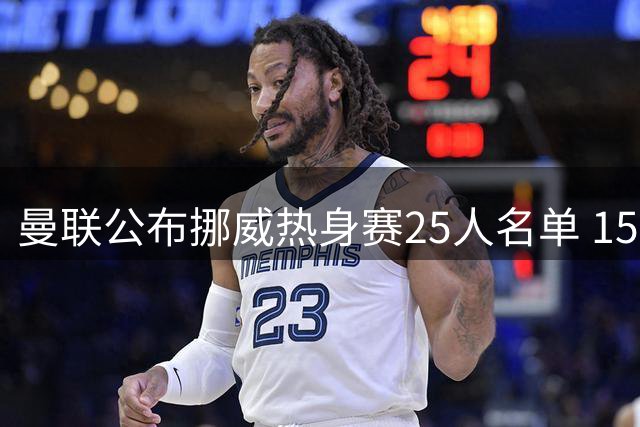 曼联公布挪威热身赛25人名单 15岁天才少年首度随队出征