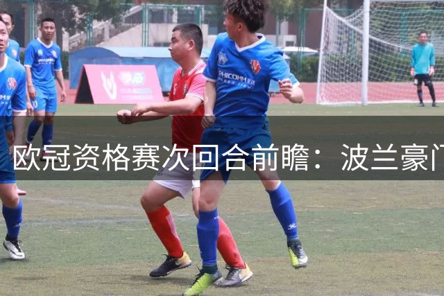 欧冠资格赛次回合前瞻：波兰豪门主场静候丹麦冠军 三球优势锁定晋级